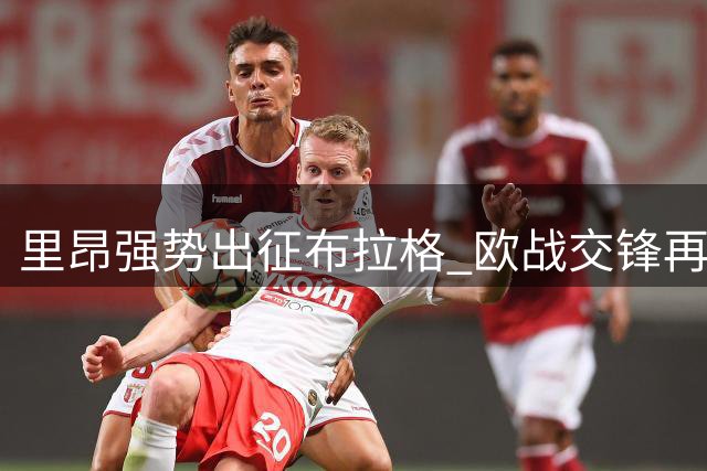 里昂强势出征布拉格 欧战交锋再挫斯巴达